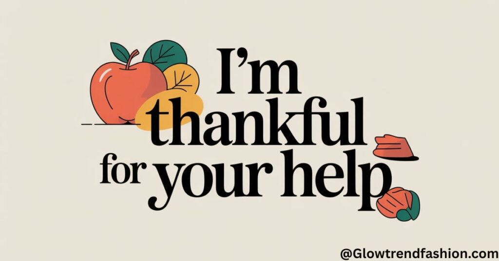 I’m thankful for your help